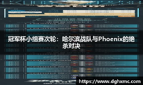 冠军杯小组赛次轮：哈尔滨战队与Phoenix的绝杀对决