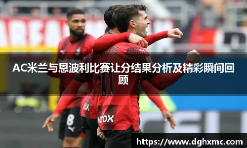AC米兰与恩波利比赛让分结果分析及精彩瞬间回顾